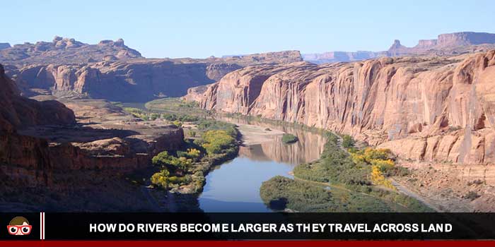 How Do Rivers Become Larger As They Travel Across Land