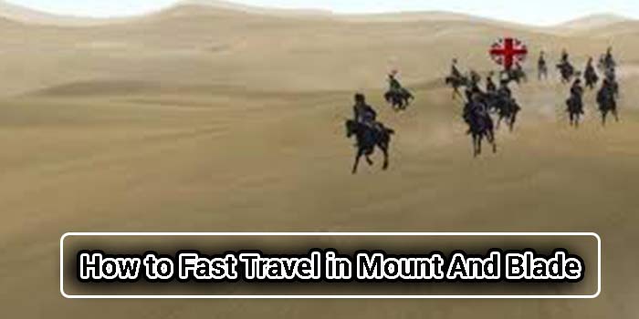 How to Fast Travel in Mount And Blade