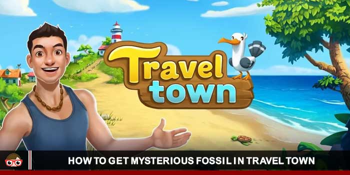 How to Get Mysterious Fossil in Travel Town