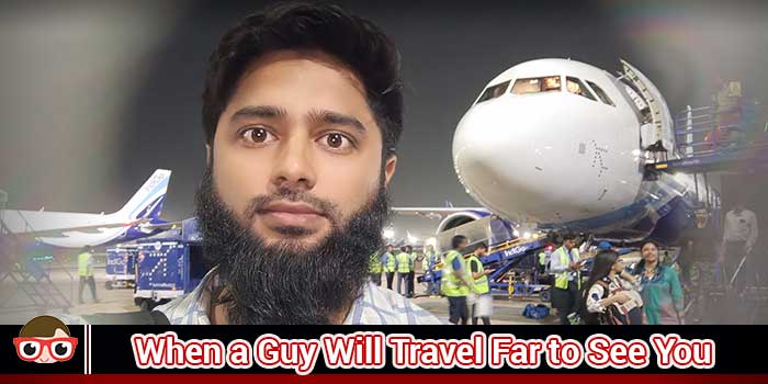 When a Guy Will Travel Far to See You